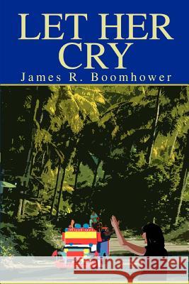 Let Her Cry James R. Boomhower 9780595315772 iUniverse - książka