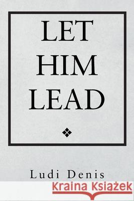 Let Him Lead Ludi Denis 9781664110038 Xlibris Us - książka