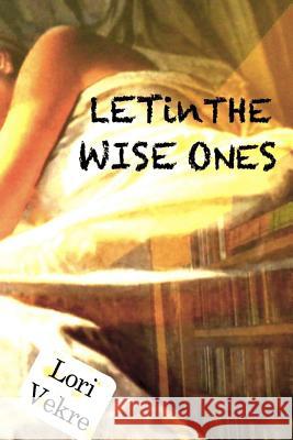 Let In The Wise Ones Vekre, Lori 9781511540148 Createspace - książka
