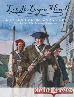 Let It Begin Here!: Lexington & Concord: First Battles of the American Revolution Dennis Brindell Fradin Larry Day 9780802797117 Walker & Company - książka