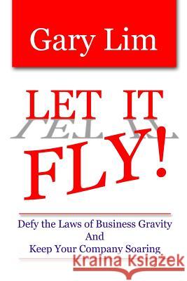 Let It Fly! Defy the Laws of Business Gravity and Keep Your Company Soaring Gary Lim 9780615208657 Dorato Press - książka