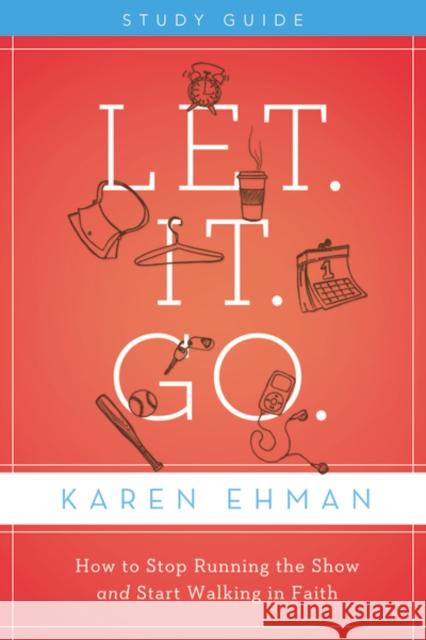 Let. It. Go. Bible Study Guide: How to Stop Running the Show and Start Walking in Faith Ehman, Karen 9780310684541 Zondervan - książka