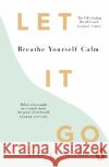 Let It Go: Breathe Yourself Calm Rebecca Dennis 9781529909739 Ebury Publishing