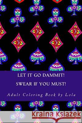 Let It Go Dammit! Lola 9781545223864 Createspace Independent Publishing Platform - książka