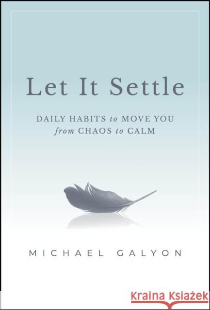 Let It Settle: Daily Habits to Move You From Chaos to Calm Michael Galyon 9781394196142 John Wiley & Sons Inc - książka