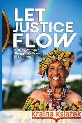 Let Justice Flow: A Black Woman's Struggle for Equality in Bermuda Muriel Wade-Smith, PH D   9781950279418 Literary Revolutionary - książka