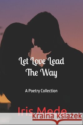 Let Love Lead the Way: A Poetry Collection Iris Mede, John Corral 9798779570121 Independently Published - książka