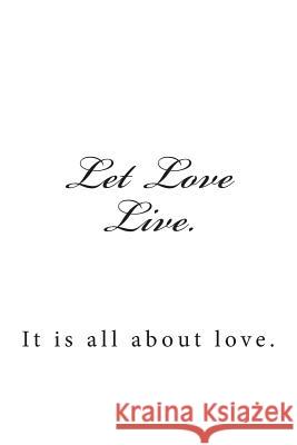 Let Love Live.: It is all about love. Rose, K. 9781494968816 Createspace - książka