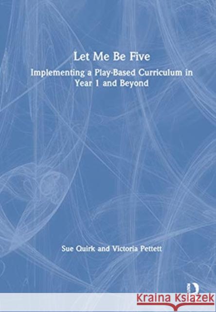 Let Me Be Five: Implementing a Play-Based Curriculum in Year 1 and Beyond Sue Quirk Victoria Pettett 9780367344191 Routledge - książka