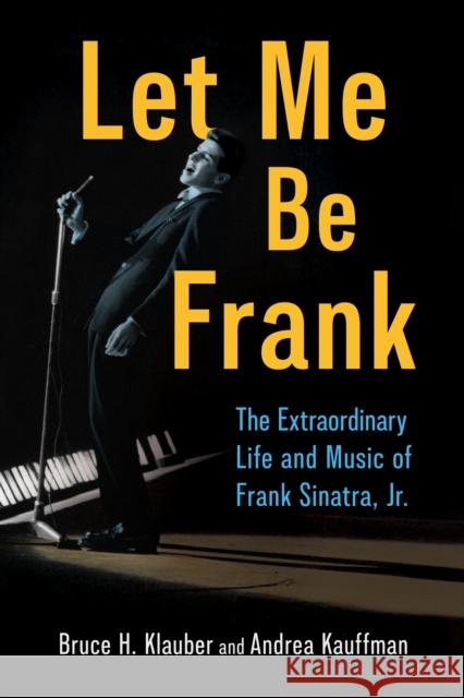 Let Me Be Frank: The Extraordinary Life and Music of Frank Sinatra, Jr. Andrea Kauffman 9781496858658 University Press of Mississippi - książka