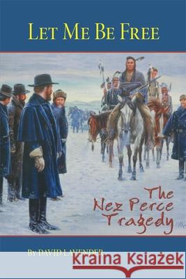 Let Me Be Free: The Nez Perce Tragedy David Sievert Lavender 9780806131900 University of Oklahoma Press - książka