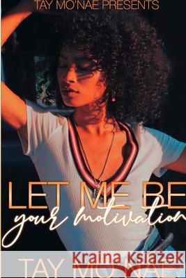 Let Me Be Your Motivation Tay Mo'nae 9780359963676 Lulu.com - książka