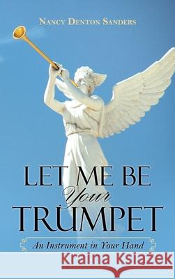 Let Me Be Your Trumpet: An Instrument in Your Hand Nancy Denton Sanders 9781663225405 iUniverse - książka