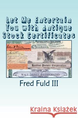 Let Me Entertain You with Antique Stock Certificates: The History of the Entertainment Industry through Old Stocks and Bonds Fuld, Fred, III 9781512271348 Createspace - książka