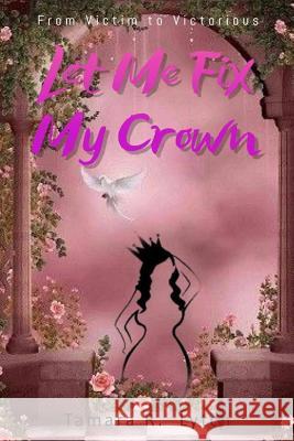 Let Me Fix My Crown: From Victim to Victorious Tamara R. Lytch 9781717131874 Createspace Independent Publishing Platform - książka