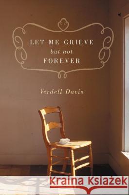 Let Me Grieve, But Not Forever: A Journey Out of the Darkness of Loss Davis, Verdell 9780849945335 W Publishing Group - książka