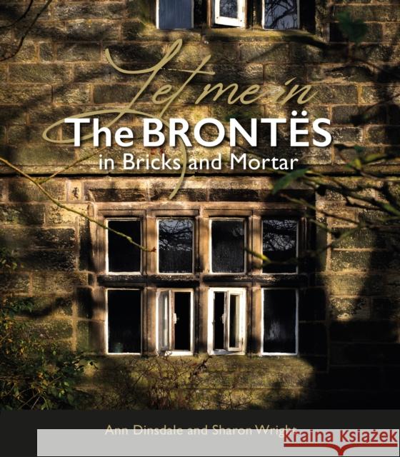 Let Me In: The Brontes in Bricks and Mortar Sharon Wright 9781914227790 Great Northern Books Ltd - książka