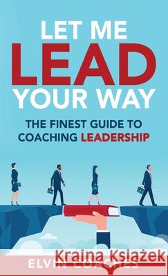 Let me Lead your Way: The Finest Guide to Coaching Leadership: 2021  9781838259266 Elvin Coaches - książka