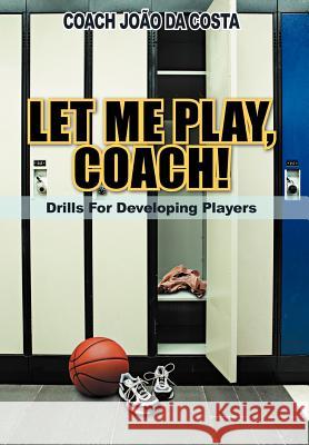 Let Me Play, Coach!: Drills for Developing Players Da Costa, Coach Jo 9781467038447 Authorhouse - książka