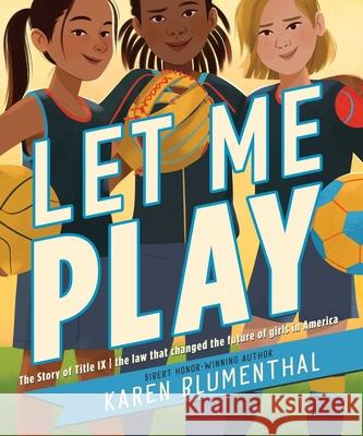 Let Me Play: The Story of Title IX: The Law That Changed the Future of Girls in America Karen Blumenthal 9781665918749 Atheneum Books for Young Readers - książka