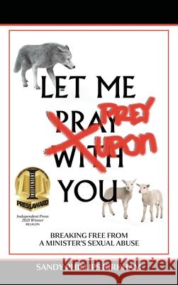 Let Me Prey Upon You: Breaking Free from a Minister's Sexual Abuse Sandy Phillips Kirkham Peter Wietmarschen 9781734195200 Absam, LLC - książka