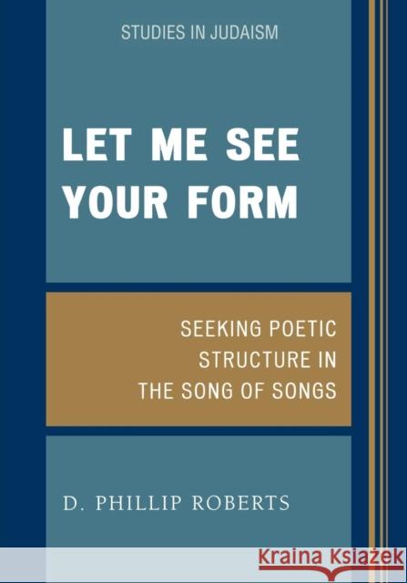 Let Me See Your Form: Seeking Poetic Structure in the Song of Songs Roberts, Phillip D. 9780761829133 University Press of America - książka