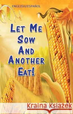 Let Me Sow And Another Eat! Lewis, Henry 9781727469141 Createspace Independent Publishing Platform - książka