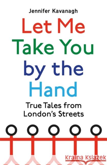 Let Me Take You by the Hand: True Tales from London's Streets Jennifer Kavanagh 9781408713143 Little, Brown Book Group - książka