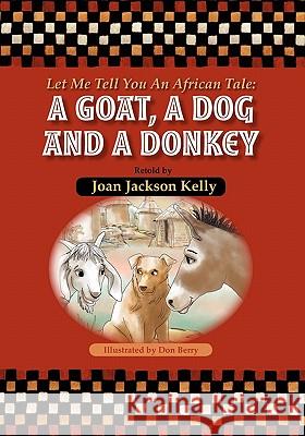 Let Me Tell You An African Tale: A Goat, A Dog, And A Donkey Kelly, Joan Jackson 9781594576751 Booksurge - książka