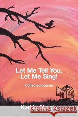 Let Me Tell You, Let Me Sing!: collected poems Kathie Giorgio 9781639809875 Kelsay Books - książka