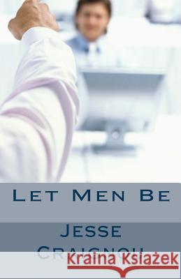 Let Men Be Jesse Craignou 9781978096974 Createspace Independent Publishing Platform - książka