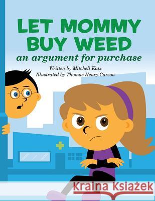 Let Mommy Buy Weed: An Argument for Purchase Mitchell Katz Thomas Henry Carson 9781534641051 Createspace Independent Publishing Platform - książka