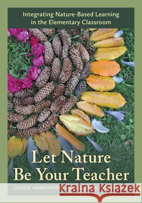 Let Nature Be Your Teacher: Integrating Nature-Based Learning in the Elementary Classroom Loise Ammentorp Louise Ammentorp Helen M. Corvelyn 9781538161623 Rowman & Littlefield Publishers - książka