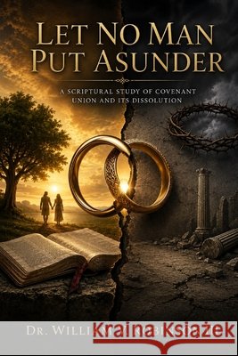Let No Man Put Asunder: A Scriptural Study of Covenant Union and Its Dissolution Robinson, William V., III 9798181721975 Independently Published - książka