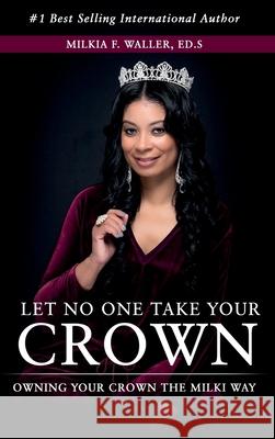 Let No One Take Your Crown: Owning Your Crown the Milki Way Waller, Milkia 9781734972108 Balanced Living Publishing - książka