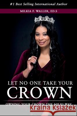 Let No One Take Your Crown: Owning Your Crown the Milki Way Milkia F. Waller 9781734972115 Living Balanced Publishing - książka