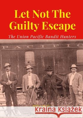 Let Not The Guilty Escape: The Union Pacific Bandit Hunters Mike Bell 9781445713502 Lulu.com - książka