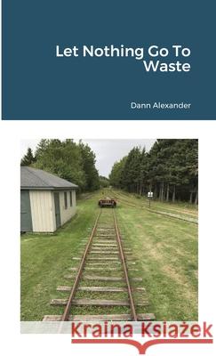 Let Nothing Go To Waste Dann Alexander 9780988148628 Frogsong Productions - książka