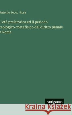 L'et? preistorica ed il periodo teologico-metafisico del diritto penale a Roma Antonio Zocco-Rosa 9783563473825 Antigonos Verlag - książka