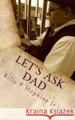 Let's Ask Dad: Wit, Wisdom, and Positive Encouragement from a Common Man Billy F. Hopkin Anne W. Hopkins 9780692709030 Let's Ask Dad - książka