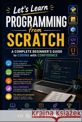 Let's Learn Programming from Scratch: A Complete Beginner's Guide to Coding with Confidence Learn, Let's 9798197494740 Independently Published - książka