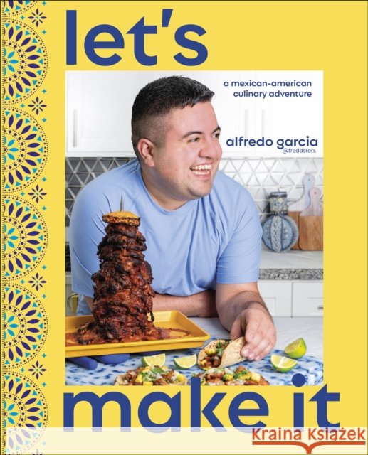 Let's Make It!: A Mexican-American Culinary Adventure Author Alfredo Garcia 9780593842683 DK Publishing (Dorling Kindersley) - książka