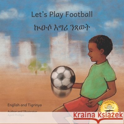 Let's Play Football: With African Animals in Tigrinya and English Ready Set Go Books, April Phillips, Aklilu Dessalegn 9798736572540 Independently Published - książka