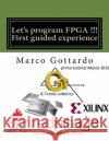 Let's program FPGA !!! First guided experience: FPGA Tutorial Marco Gottard 9781986100939 Createspace Independent Publishing Platform