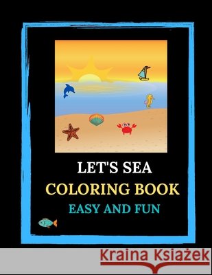 Let's Sea Coloring Book. Easy And Fun.: Sea Life, Sea Animals, Sea Related Pictures With Labels To Color. Learning English. For Sea Lovers, Children A Bleu, Le Grand 9798653991462 Independently Published - książka