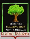 Let's Tree Coloring Book With A Message. A Fun Time For The Whole Family.: Tree Trivia And Facts. Let's Plan(t). Tree Sketches And Illustrations To Co Bleu, Le Grand 9798653789724 Independently Published