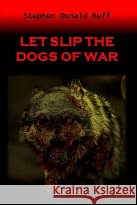 Let Slip the Dogs of War: Death Eidolons: Collected Short Stories 2014 Stephen Donald Huff 9781543240108 Createspace Independent Publishing Platform - książka