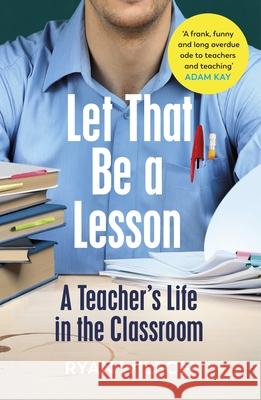 Let That Be a Lesson: A Teacher’s Life in the Classroom Ryan Wilson 9781529113709 Vintage Publishing - książka