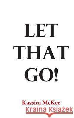 Let That Go! Kassira McKee 9781545401927 Createspace Independent Publishing Platform - książka