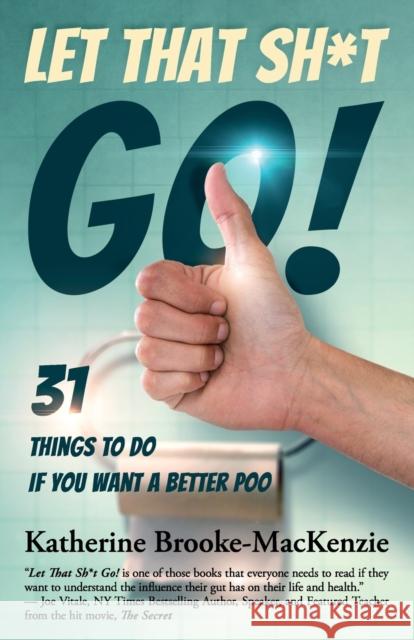 Let That Sh*t Go!: 31 Things to Do If You Want a Better Poo Katherine Brooke-MacKenzie 9781945446832 Babypie Publishing - książka